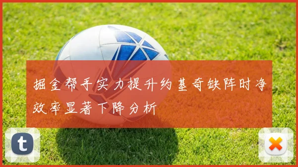 掘金帮手实力提升约基奇缺阵时净效率显著下降分析
