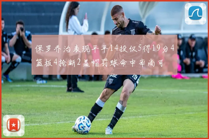 保罗乔治表现平平14投仅5得19分4篮板4抢断2盖帽罚球命中率尚可