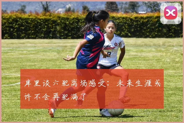 库里谈六犯离场感受：未来生涯或许不会再犯满了